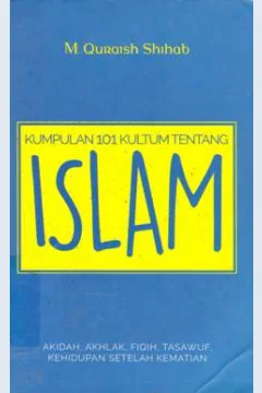 Cover Kumpulan 101 kultum tentang islam :  Akidah, akhlak, fiqih, tasawuf, kehidupan setelah kematian / Quraish Shihab ; editor, Siti Nur Andini