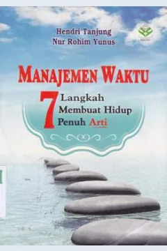 Cover Manajemen waktu :  7 langkah membuat hidup penuh arti / Hendri Tanjung Ph.D, Nur Rohim Yunus, LL. M.