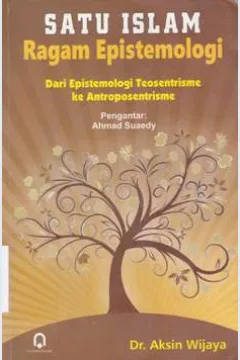 Cover Satu islam ragam epistemologi :  Dari epistemologi teosentrisme ke antroposentrisme / Dr .Aksin wijaya