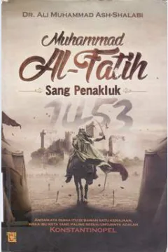 Cover Muhammad Al-Fatih :  Sang penakluk / Ali Muhammad Ash-Shalabi; Penerjemah Muhammad Isa Anshory; Editror Abu Ibrahim