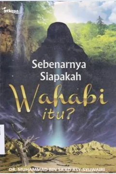 Cover Sebenarnya siapakah Wahabi itu ? / DR. Muhammad Bin Sa'ad Asy-syuwairi ; Alih Bahasa Umar Prasetyo