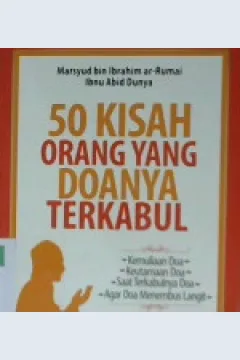 Cover Lima puluh kisah orang yang doanya terkabul :  Adakah di antaranya ?. Kemuliaan doa, keutamaan doa, saat terkabulnya doa agar doa menembus langit / Marsyud bin Ibrahim ar - Rumai , Ibnu Abid Dunya ; Penerjemah Syafi ,ul Anam, Lc