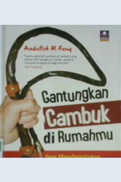 Cover Gantungkan cambuk dirumahmu :  Seni mendisiplinkan anak menurut resep nabi / Asadullah Al Fasuk ; Editor, Muhammad Al bani