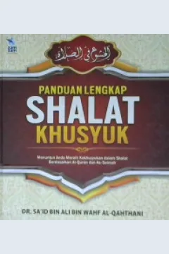 Cover Panduan lengkap shalat khusyuk :  Menuntun anda meraih kekhusyukan dalam shalat berdasarkan Al-Qur'an dan As-Sunnah / DR. Sa'id bin Ali bin Wahf Al-Qahthani; Penerjemah Abu Nabil. Lc.; Editor Abu Hudzaifah. Lc. Abu Afifah