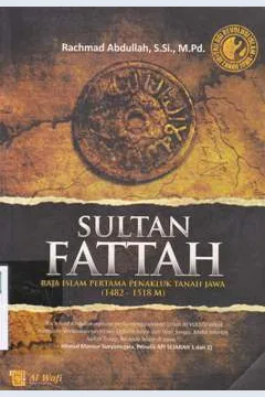 Cover Sultan Fattah :  Raja Islam pertama penakluk Tanah Jawa (1482 - 1518) / Rachmad Abdullah, S.Si. M.Pd.; Editor, Tim Editor Al-Wafi