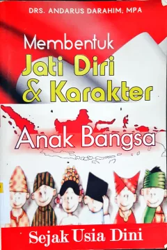 Cover Membentuk jati diri dan karekter anak Bangsa Sejak usia dini / Drs. Andarus Darahim, MPA;