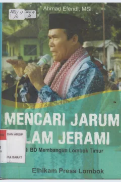 Cover Mencari jarum dalam jerami : Kiprah Ali BD membangun Lombok Timur / Ahmad Efendi; Editor, M. Syamsurrijal, S.Ag. M.Hi