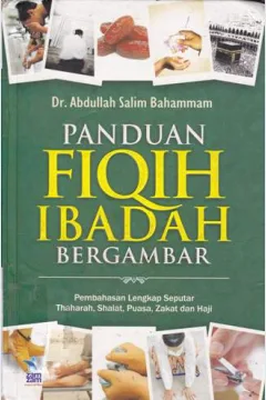 Cover Panduan fiqih ibadah bergambar :  Pembahasan lengkap seputar tahaharah, shalat, puasa, zakat, dan haji / Dr. Abdullah bin salim Bahammam : penerjemah Umar Mujtahid, Lc ; editor Abu Hudzalifah, Lc .