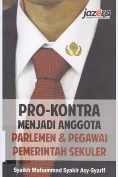 Cover Pro - kontra menjadi anggota parlemen dan pegawai pemerintah sekunder / Syaikh Muhammad syakir Asy - Syarif ; alih bahasa, Sarwedi Hasibuan