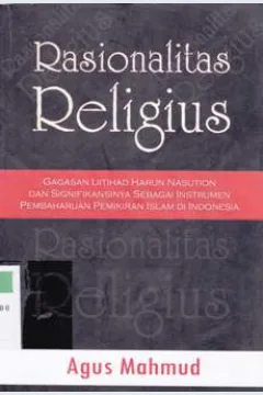 Cover Rasionalitas religius :  Gagasan ijtihajnharun nasution dan signifikasinya sebagai instrumen pembaharuan pemikiran islam di Indonesia / Agus Mahmud ; editor, Yuli Wilandari