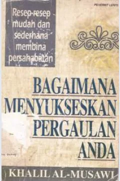 Cover Bagaimana menyukseskan pergaulan anda :  Resep-resep mudah dan sederhana membina persahabatan, / Khalil Al-Musawi; penerjemah, Ahmad Subandi ; penyunting, Has Manadi