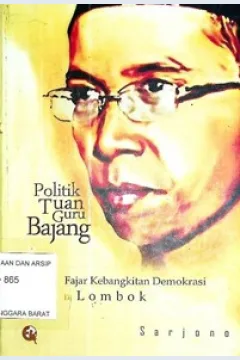 Cover Politik Tuan Guru Bajang : Fajar Kebangkitan Demokrasi di Lombok / Sarjono