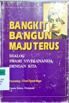 Cover Bangkit bangun maju terus :  Dialog swami vivekananda dengan kita / Penyunting, I Gusti Ngurah Bagus
