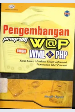 Cover Pengembangan program W@P dengan WML dan PHP :  Studi kasus, membuat sistem informasi pemesanan tiket pesawat / Bunafit Nugroho