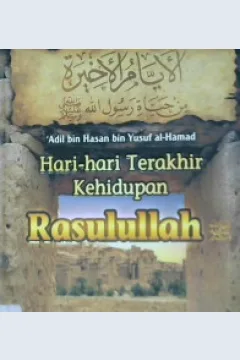 Cover Hari-hari terakhir kehidupan Rasulullah saw / Adil bin Hasan bin bin Yusuf Al-Bamad; Penerjemah, Muhammad purwa nugraha; Editor, Ruslan nurhadi