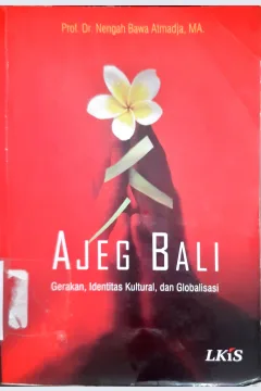 Cover Ajeg Bali :  Gerakan , identitas kultural dan globalisasi / Prof. Dr. Nengah Bawa Atmadja, MA.