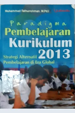 Cover Paradigma Pembelajaran Kurikulum 2013 : Strategi Alternatif Pembelajaran di Era Global / Muhammad Fathurrohman.