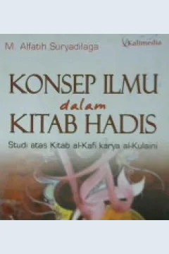 Cover Konsep ilmu dalam kitab hadis :  Studi atas kitab Al-Kahfi karya Al-Kulaini / Muhammad Alfatih Suryadilaga editor, Shohibul Adib