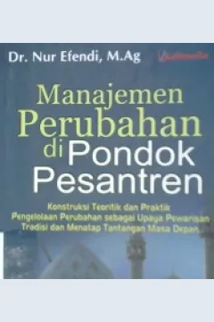Cover Manajemen perubahan di pondok pesantren :  Konstruksi teoritik dan praktik pengelolaan perubahan sebagai upaya pewarisan tradisi dan menatap tantangan masa depan / Dr. Nur Efendi, M. Ag. ; editor, Kutbuddin Aibak