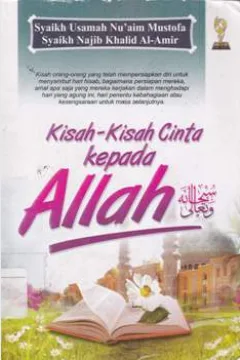 Cover Kisah-kisah cinta kepada Allah / Syaikh usamah nu'aim mustofa, syaikh najib khalis al-amir; Penerjemah, Najib junaidi, izzudin karimi; Editor, Ainul haris, Waznin mahfush j hariyadi