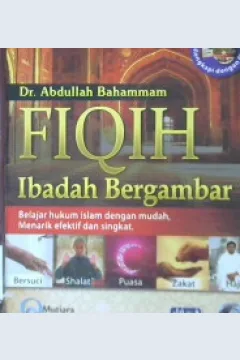 Cover Fiqih ibadah bergambar :  Belajar hukum Islam dengan mudah, menarik, efektif dan singkat / Abdullah Salim Umar Bahamma; Penerjemah, Supriadi yosup boni; Editor, Artawijaya, Abu abdurrahman