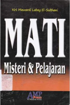 Cover Mati :  Misteri dan pelajaran  mudah dan indahnya jalan ke syurga cukup dengan ingat mati manusia sadar / KH. Mawardi Labay El-Sulthani; Editor: Tim AMP Press