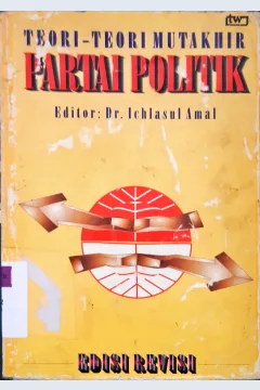 Cover Teori teori mutakhir partai politik / editor Dr. Ichlasul Amal