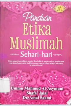 Cover Panduan etika muslimah sehari hari :  Islam sangat memuliakan wanita. Rasulullah saw. menyematkan penghargaan atas kemuliaan wanita shalihah dengan menyebutkan sebagai perhiasan terindah di dunia / Ummu Mahmud Al- Asymuni,  Shafa'Jalal. Dr. Amal Saami, penerjemah ; Nurul Mukhlisin, Wafi Marzuki Ammar