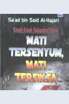 Cover Kisah-kisah sakratul maut mati tersenyum, mati tersiksa :  Upaya meraih husnul khatimah / Sa'ad Bin Said Al-Hajari; penerjemah, Nur Qamari; editor, Ainul Haris Umar Thayib