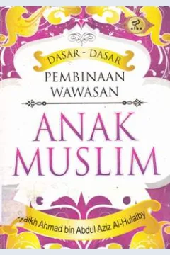 Cover Dasar-dasar pembinaan wawasan anak muslim / Ahmad bin Abdul Aziz Al-Hulaiby ; penerjemah, M. Ihsan Zainudin ; editor, Ainul Haris Umar T, Waznin Mahfuzh, J. Haryadi