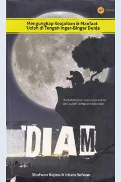 Cover Diam :  Mengungkap keajaiban dan manfaat uzlah di tengah ingar-bingar dunia / Shofwan Najmu, Irham Sofwan