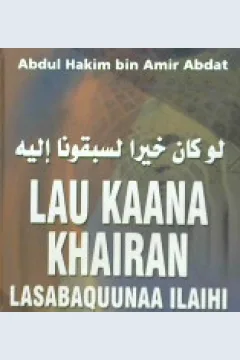 Cover Lau kaana khairan Lasabaquunaa Ilaihi :  "Kalau sekiranya perbuatan itu baik tentulah para sahabat telah mendahului kita mengamalkannya" / Abdul Hakim Bin Amir Abdat; editor, Tim Pustaka Mu'awiyah bin Abi Sufian