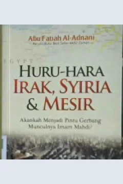 Cover Huru-hara Irak, Syiria dan Mesir :  Akankah menjadi pintu gerbang mkunculnya Imam Mahdi / Abu Fatiah Al-Adnani ; editor, Abu Yusuf, Faqih, Sr