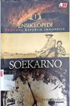 Cover Ensiklopedi Presiden Republik Indonesia 1 :  Soekarno / Taufik Adi Susilo