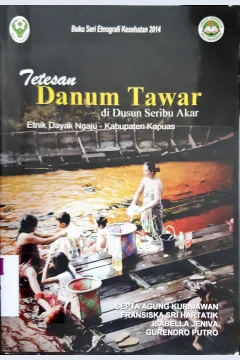 Cover Tetesan danum tawar di dusun seribu akar :  Etnik Dayak Ngaju - Kabupaten Kapuas / Septa Agung Kurniawan { at.al }
