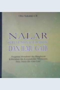 Cover Nalar serta rasionalitas mistik dan ilmu gaib :  Pengantar memahami dan menghayati keberadaan dan kompleksitas" mistisisme, ilme, dunia dan alam lain " / Otto Sukatno CR