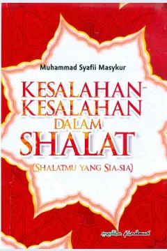 Cover Kesalahan-kesalahan dalam shalat :  ( Shalatmu yang sia-sia ) / Muhammad Syafi'i Masykur; Editor, M.Syafi'i