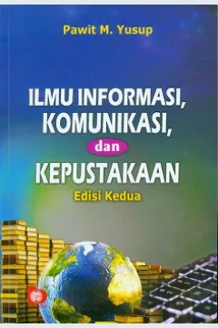 Cover Ilmu informasi, komunikasi dan kepustakaan / Pawit M. Yusuf; Eitor, Restu damayanti