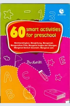 Cover 60 smart activities for school :  Membandingkan, menghitung, mengamati, mengurutkan p[ola, mengenal angka dan bilangan, mengenal bentuk geometri, menganal jam / Nur Laili M