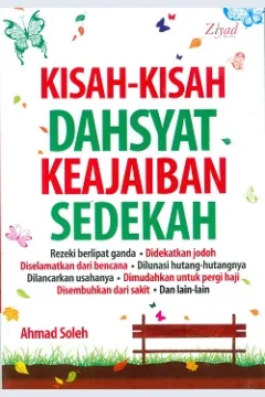 Cover Kisah-kisah dahsyat keajaiban sedekah :  Rezeki berlipat ganda didekatkan jodoh diselamatkan dari bencana dilunasi hutang-hutangnya dilancarkan usahanya dimudahkan untuk pergi haji disembuhkan dari sakit dan lain-lain / Ahmad Soleh