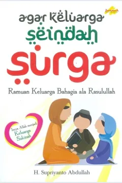 Cover Agar keluarga seindah surga :  Ramuan keluarga bahagia ala Rasulullah / H.Supriyanto Abdullah