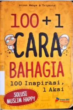 Cover Seratus plus satu cara bahagia :  100 Inspirasi, 1 aksi / Ainun Mahya, Triyanto; Penyunting, Tristanti