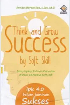 Cover Think and Grow Success By Soft Skill :  Menyikap Rahasia Kekuatan di Balik 10 Atribut Soft Skil / Annisa Mardatillah, S.Sos.,M.Si.