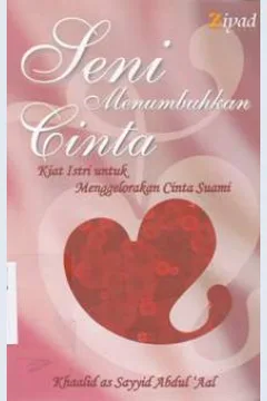 Cover Seni Menumbuhkan Cinta :  Kiat Istri Untuk Menggelorakan Cinta Suami / Khaalid As Sayyid Abdul'Aal Penerjemah, A.Syaiful Anam Lc.;Khorin Niat, Lc.;Nabih Shiddiqi, Editor,Rianna Wati,S.S.