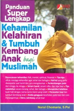 Cover Panduan super lengkap kehamilan, kelahiran dan tumbuh kembang anak bagi Muslimah / Nurul Chomaria