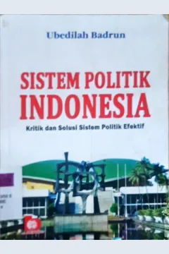 Cover Sistem Politik Indonesia : Kritik dan Solusi Sistem Politik Efektif / Ubedilah Badrun