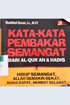 Cover Kata-kata pembakar semangat : dari Al-Qur'an dan Hadis :  Hidup semangat, Allah semakin dekat, dunia dapat, akhirat selamat / Shahilul Hasan, Lc.,M.P.I