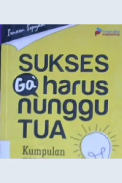 Cover Sukses ga' harus nunggu tua :  Kumpulan formula sukses di usia muda / Imam Sopyan