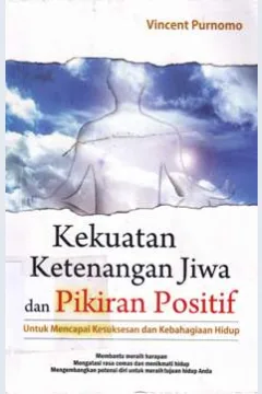 Cover Kekuatan ketenangan jiwa dan pikiran positif untuk mencapai kesuksesan dan kebahagiaan hidup / Vincent Purnomo; Editor, Deni