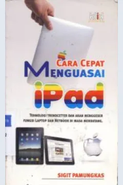 Cover Cara cepat menguasai iPad :  Teknologi trendcentter dan akan menggeser fungsi laptop dan netbook di masa mendatang / Sigit Pamungkas